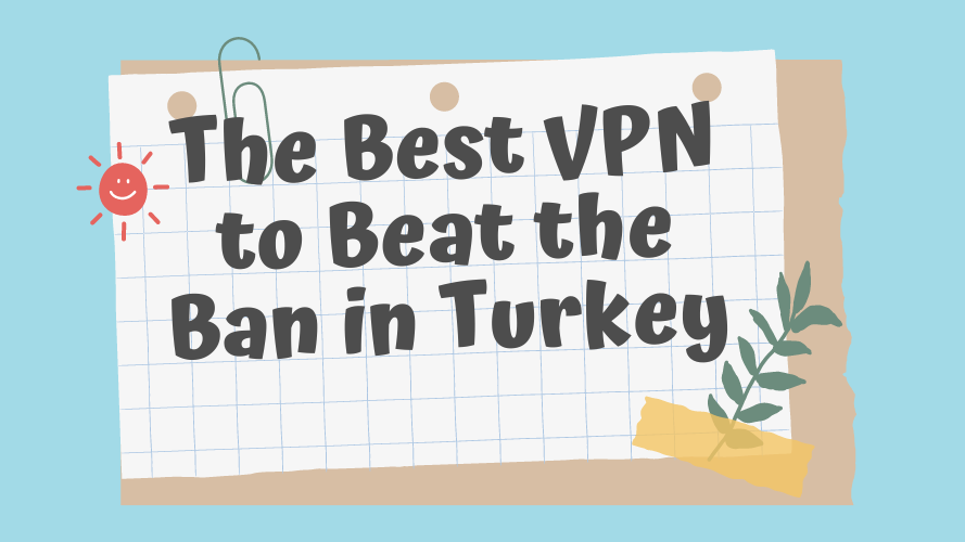 The Best VPN to Beat the Ban in Turkey